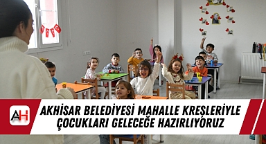 Akhisar Belediyesi Mahalle Kreşleriyle Çocukları Geleceğe Hazırlıyoruz