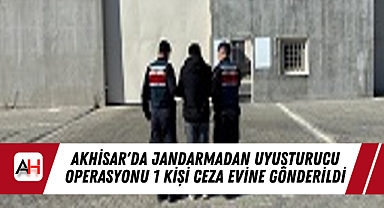 Akhisar'da Jandarmadan uyuşturucu operasyonu 1 kişi ceza evine gönderildi
