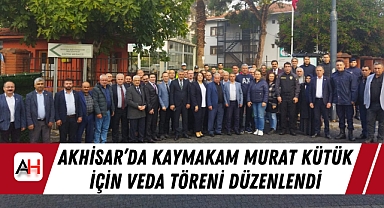 Akhisar'da Kaymakam Murat Kütük İçin Veda Töreni Düzenlendi