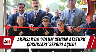 Akhisar'da 'Yolum Sensin Atatürk Çocukları' Sergisi Açıldı