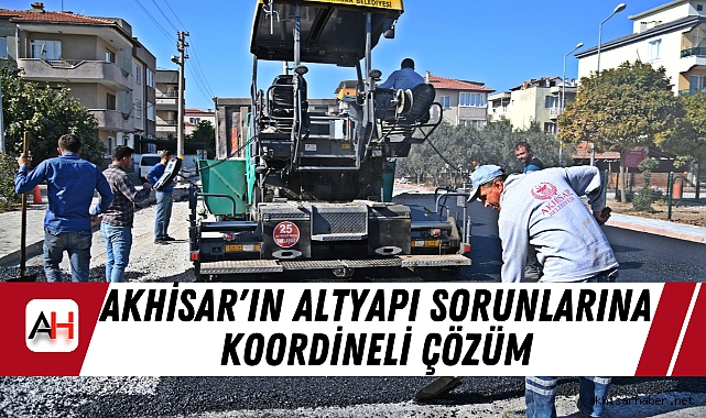 Akhisar'ın Altyapı Sorunlarına Koordineli Çözüm