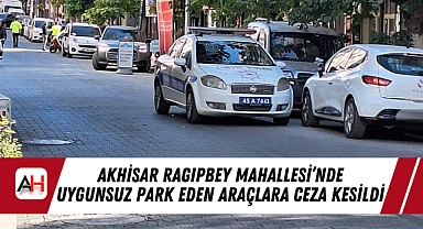 Akhisar Ragıpbey Mahallesi'nde Uygunsuz Park Eden Araçlara Ceza Kesildi