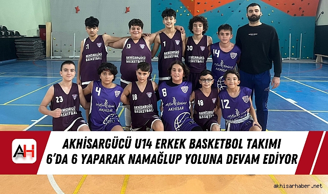 Akhisargücü U14 Erkek Basketbol Takımı 6'da 6 Yaparak Namağlup Yoluna Devam Ediyor
