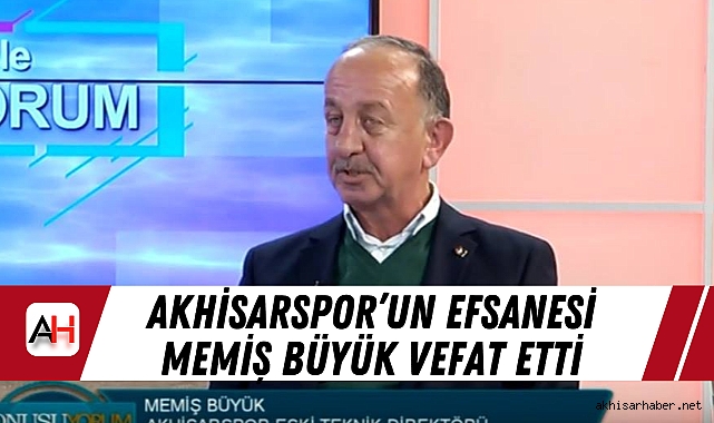Akhisarspor’un Efsanesi Memiş Büyük Vefat Etti