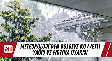 Meteoroloji'den Bölgeye Kuvvetli Yağış ve Fırtına Uyarısı