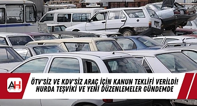 ÖTV'siz ve KDV'siz Araç İçin Kanun Teklifi Verildi! Hurda Teşviki ve Yeni Düzenlemeler Gündemde
