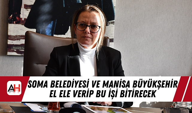 Soma Belediyesi ve Manisa Büyükşehir el ele verip bu işi bitirecek