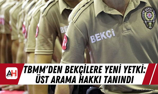 TBMM'den Bekçilere Yeni Yetki: Üst Arama Hakkı Tanındı