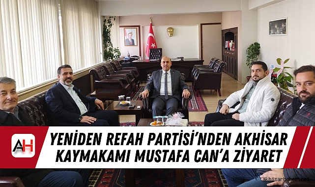 Yeniden Refah Partisi’nden Akhisar Kaymakamı Mustafa Can’a Ziyaret