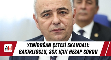 Yenidoğan Çetesi Skandalı: Bakırlıoğlu, SGK İçin Hesap Sordu