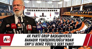 AK Parti Grup Başkanvekili Bahadır Yenişehirlioğlu'ndan CHP'li Deniz Yücel'e Sert Yanıt