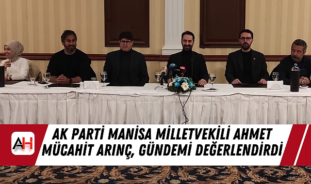 AK Parti Manisa Milletvekili Ahmet Mücahit Arınç, Gündemi Değerlendirdi