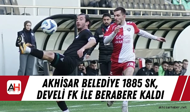 Akhisar Belediye 1885 SK, Develi FK ile Berabere Kaldı