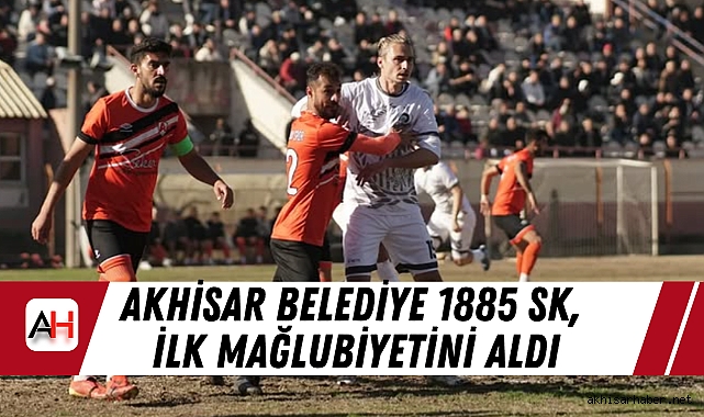 Akhisar Belediye 1885 SK, Kırkağaç Deplasmanında İlk Mağlubiyetini Aldı
