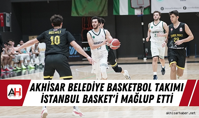 Akhisar Belediye Basketbol Takımı İstanbul Basket'i Mağlup Etti