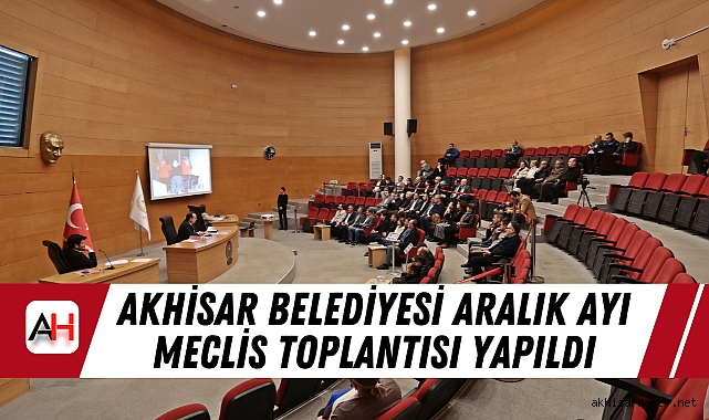 Akhisar Belediyesi Aralık Ayı Meclis Toplantısı Yapıldı
