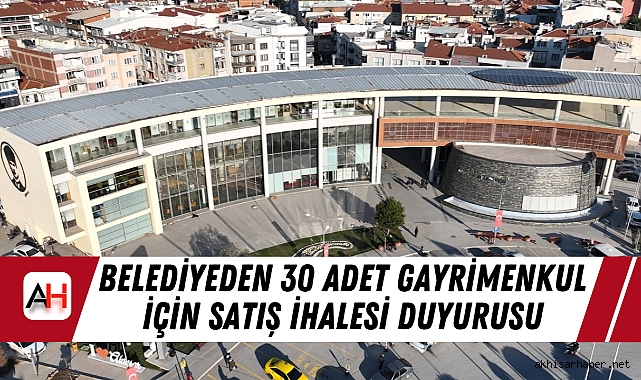 Akhisar Belediyesi'nden 30 Adet Gayrimenkul İçin Satış İhalesi Duyurusu