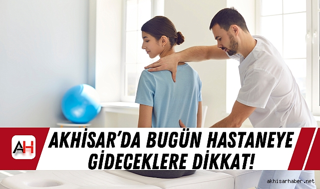 Akhisar’da bugün hastaneye gideceklere dikkat!
