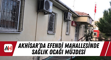 Akhisar'da Efendi Mahallesinde Sağlık Ocağı Müjdesi