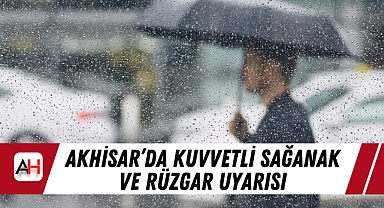 Akhisar'da Kuvvetli Sağanak ve Rüzgar Uyarısı