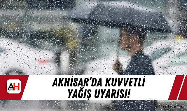 Akhisar’da Kuvvetli Yağış Uyarısı!
