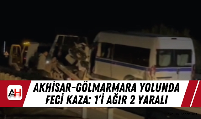 Akhisar-Gölmarmara Yolunda Feci Kaza: 1’i Ağır 2 Yaralı