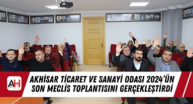 Akhisar Ticaret ve Sanayi Odası 2024’ün Son Meclis Toplantısını Gerçekleştirdi
