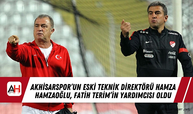 Akhisarspor’un Eski Teknik Direktörü Hamza Hamzaoğlu, Fatih Terim’in Yardımcısı oldu