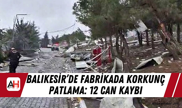 Balıkesir’de Fabrikada Korkunç Patlama: 12 Can Kaybı