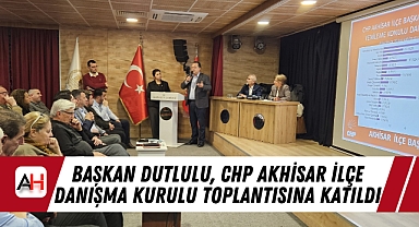 Başkan Dutlulu, CHP Akhisar İlçe Danışma Kurulu Toplantısına Katıldı