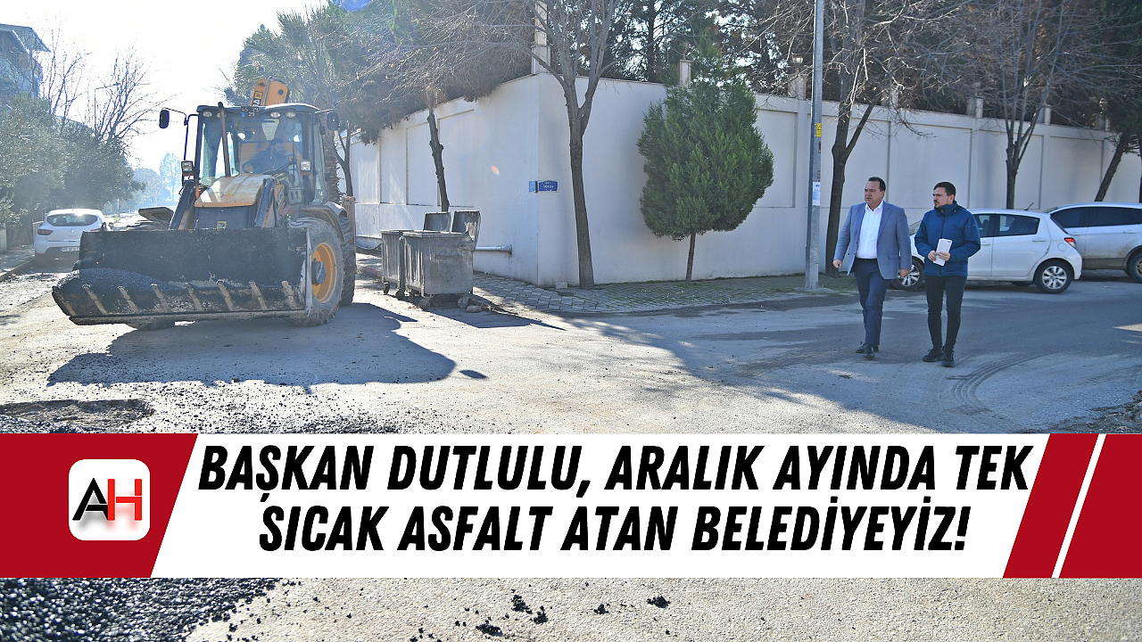 Başkan Dutlulu, Manisa ilçelerinde Aralık ayında tek sıcak asfalt atan belediyeyiz!