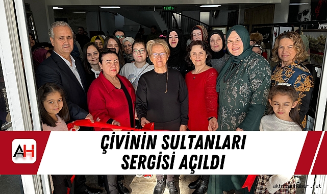 Çivinin Sultanları Sergisi Açıldı