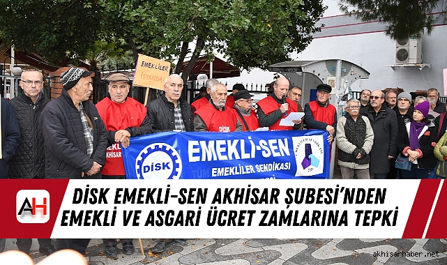 DİSK Emekli-Sen Akhisar Şubesi’nden Emekli ve Asgari Ücret Zamlarına Tepki