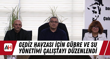 Gediz Havzası İçin Gübre ve Su Yönetimi Çalıştayı Düzenlendi