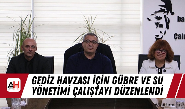 Gediz Havzası İçin Gübre ve Su Yönetimi Çalıştayı Düzenlendi