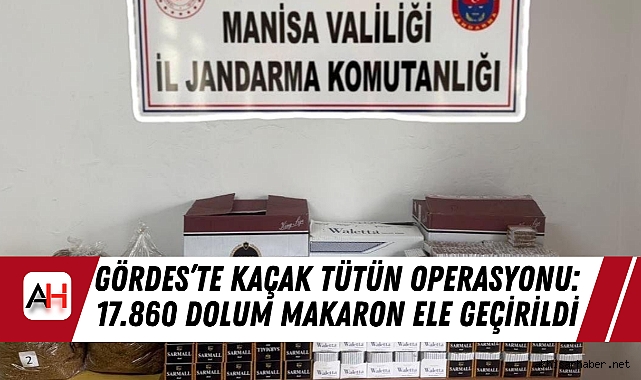 Gördes'te Kaçak Tütün Operasyonu: 17.860 Dolum Makaron Ele Geçirildi