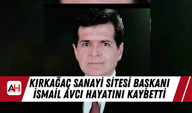 Kırkağaç Sanayi Sitesi Başkanı İsmail Avcı Hayatını Kaybetti - Akhisar ...