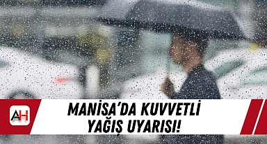 Manisa’da Kuvvetli Yağış Uyarısı!