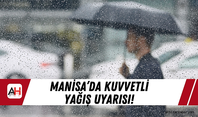 Manisa’da Kuvvetli Yağış Uyarısı!