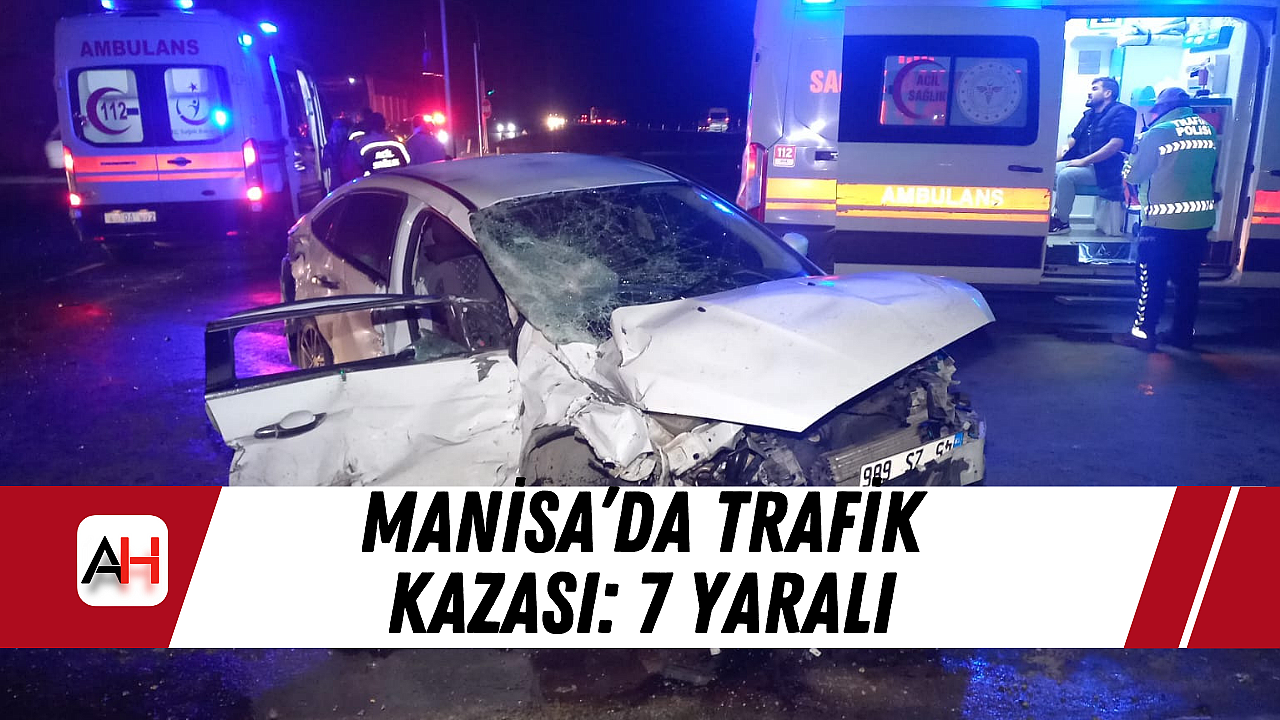 Manisa'da Trafik Kazası: 7 Yaralı - Genel - Akhisar Haber