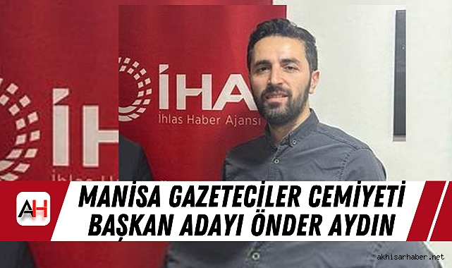 Manisa Gazeteciler Cemiyeti Başkan Adayı Önder Aydın