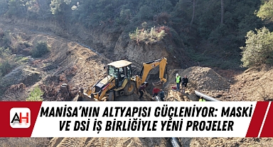 Manisa’nın Altyapısı Güçleniyor: MASKİ ve DSİ İş Birliğiyle Yeni Projeler