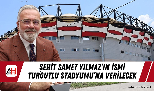 Şehit Samet Yılmaz'ın İsmi Turgutlu Stadyumu'na Verilecek