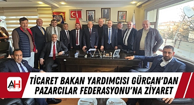 Ticaret Bakan Yardımcısı Gürcan'dan Pazarcılar Federasyonu'na Ziyaret
