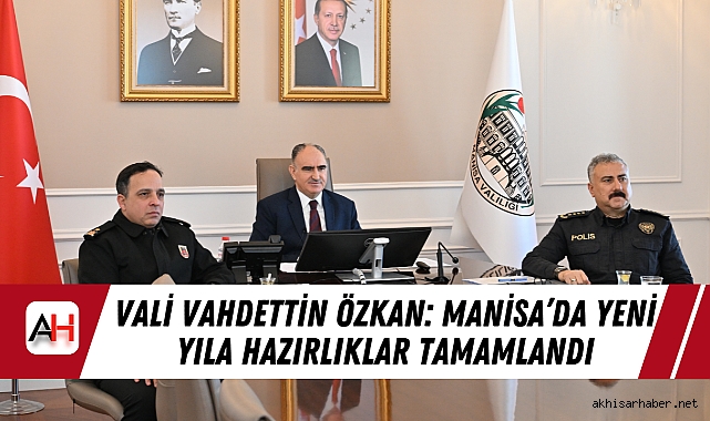 Vali Vahdettin Özkan: Manisa’da Yeni Yıla Hazırlıklar Tamamlandı