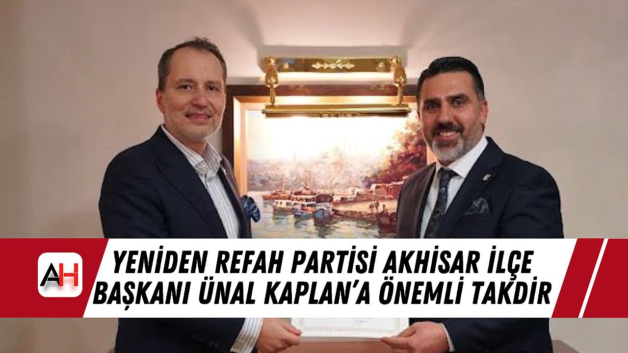 Yeniden Refah Partisi Akhisar İlçe Başkanı Ünal Kaplan’a Önemli Takdir