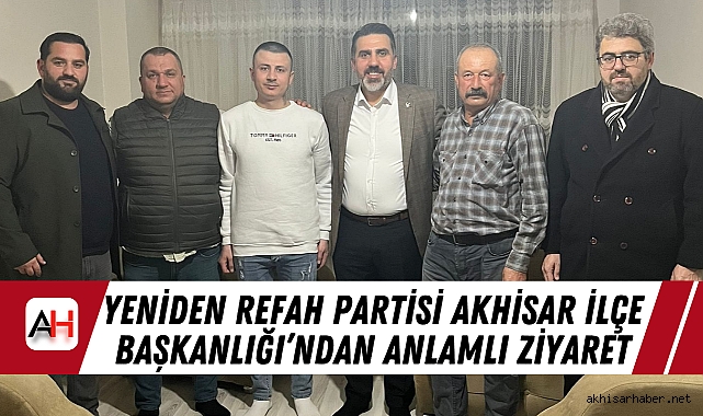 Yeniden Refah Partisi Akhisar İlçe Başkanlığı’ndan Anlamlı Ziyaret