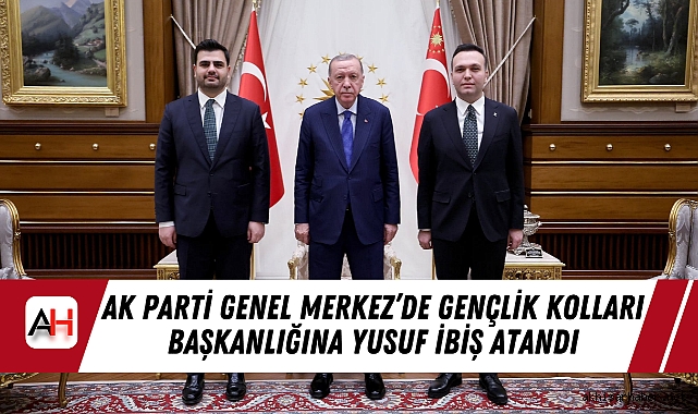 AK Parti Genel Merkez’de Gençlik Kolları Başkanlığına Yusuf İbiş Atandı
