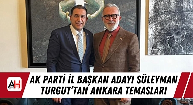 AK Parti İl Başkan Adayı Süleyman Turgut’tan Ankara Temasları