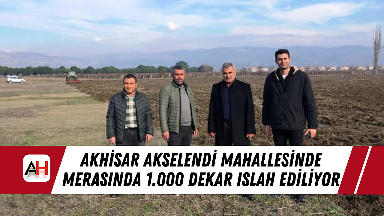Akhisar Akselendi Mahallesinde Merasında 1.000 Dekar Islah Ediliyor